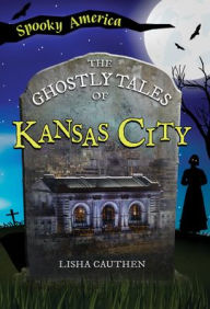 Title: The Ghostly Tales of Kansas City, Author: Lisha Cauthen