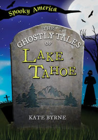 Title: The Ghostly Tales of Lake Tahoe, Author: Kate Byrne