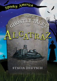 Title: The Ghostly Tales of Alcatraz, Author: Stacia Deutsch