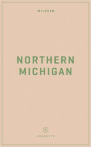 Title: Wildsam Field Guides: Northern Michigan, Author: Jennifer Justus