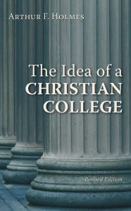 Title: The Idea of a Christian College, Author: Arthur F. Holmes