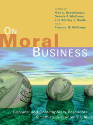 Title: On Moral Business: Classical and Contemporary Resources for Ethics in Economic Life, Author: Max L. Stackhouse