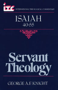 Title: Isaiah 40-55: Servant Theology, Author: George A.F. Knight