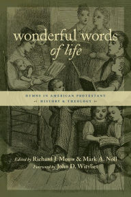 Title: Wonderful Words of Life: Hymns in American Protestant History and Theology, Author: Richard J. Mouw