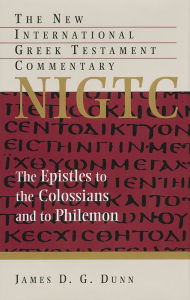 Title: The Epistles to the Colossians and to Philemon, Author: James D. G. Dunn