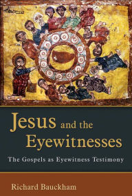 Title: Jesus and the Eyewitnesses: The Gospels as Eyewitness Testimony, Author: Richard Bauckham