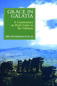 Title: Grace in Galatia: A Commentary on Paul's Letter to the Galatians, Author: Ben Witherington III