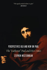 Title: Perspectives Old and New on Paul: The Lutheran Paul and His Critics, Author: Stephen Westerholm