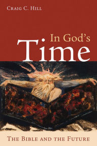 Title: In God's Time: The Bible and the Future, Author: Craig C. Hill