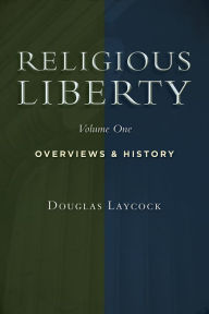 Title: Religious Liberty, Vol. 1: Overviews and History, Author: Douglas Laycock