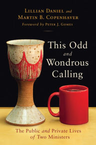 Title: This Odd and Wondrous Calling: The Public and Private Lives of Two Ministers, Author: Lillian Daniel