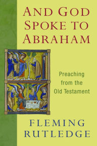 Title: And God Spoke to Abraham: Preaching from the Old Testament, Author: Fleming Rutledge