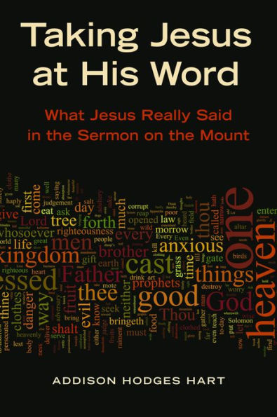 Taking Jesus at His Word: What Jesus Really Said in the Sermon on the Mount