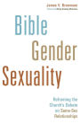 Bible, Gender, Sexuality: Reframing the Church's Debate on Same-Sex Relationships