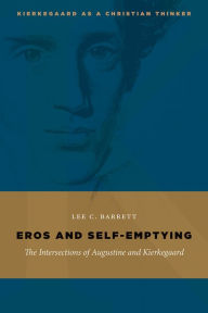 Title: Eros and Self-Emptying: The Intersections of Augustine and Kierkegaard, Author: Lee C. Barrett