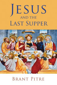 Title: Jesus and the Last Supper, Author: Brant Pitre