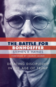 Title: The Battle for Bonhoeffer, Author: Stephen R. Haynes