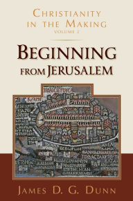 Title: Beginning from Jerusalem: Christianity in the Making, Volume 2, Author: James D. G. Dunn