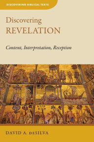 Title: Discovering Revelation: Content, Interpretation, Reception, Author: David A. deSilva
