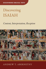 Title: Discovering Isaiah: Content, Interpretation, Reception, Author: Andrew T. Abernethy