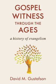Title: Gospel Witness through the Ages: A History of Evangelism, Author: David M. Gustafson