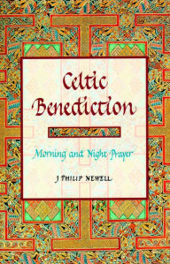 Title: Celtic Benediction: Morning and Night Prayer, Author: J. Philip Newell