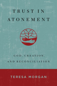 Title: Trust in Atonement: God, Creation, and Reconciliation, Author: Teresa Morgan