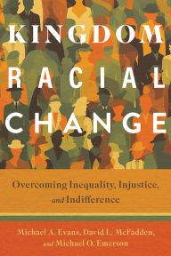Title: Kingdom Racial Change: Overcoming Inequality, Injustice, and Indifference, Author: Michael A. Evans