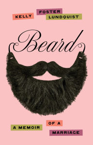 Title: Beard: A Memoir of a Marriage, Author: Kelly Foster Lundquist