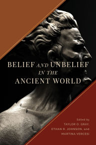 Title: Belief and Unbelief in the Ancient World, Author: Taylor O. Gray
