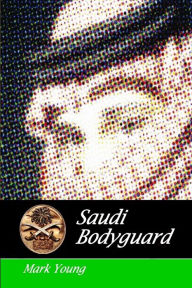 Title: Saudi Bodyguard, Author: Mark Young