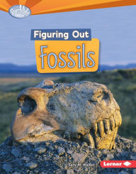Figuring Out Fossils (Do You Dig Earth Science? Series)