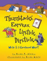 Title: Thumbtacks, Earwax, Lipstick, Dipstick: What Is a Compound Word?, Author: Brian P. Cleary