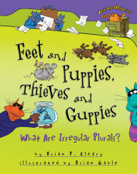 Title: Feet and Puppies, Thieves and Guppies: What Are Irregular Plurals?, Author: Brian P. Cleary