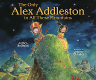 Title: The Only Alex Addleston in All These Mountains, Author: James Solheim