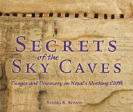 Title: Secrets of the Sky Caves: Danger and Discovery on Nepal's Mustang Cliffs, Author: Sandra K Athans