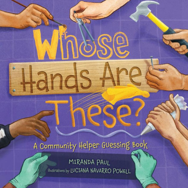 Whose Hands Are These?: A Community Helper Guessing Book by Miranda Paul, Luciana Navarro Powell, Hardcover | Barnes & Noble®