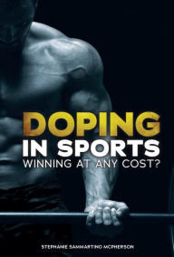 Title: Doping in Sports: Winning at Any Cost?, Author: Stephanie Sammartino McPherson