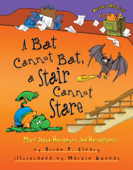 Title: A Bat Cannot Bat, a Stair Cannot Stare: More about Homonyms and Homophones, Author: Brian P. Cleary