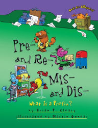 Title: Pre- and Re-, Mis- and Dis-: What Is a Prefix?, Author: Brian P. Cleary