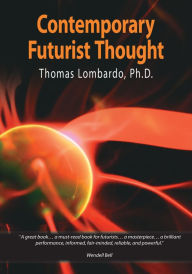 Title: Contemporary Futurist Thought: Science Fiction, Future Studies, and Theories and Visions of the Future in the Last Century, Author: Thomas Lombardo
