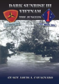 Title: Dark Sunrise III Vietnam: The Jungles, Author: GySgt Louis A. Cavagnaro