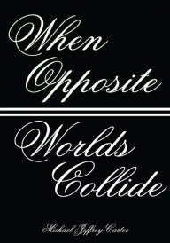 Title: When Opposite Worlds Collide, Author: Michael Jeffrey Carter