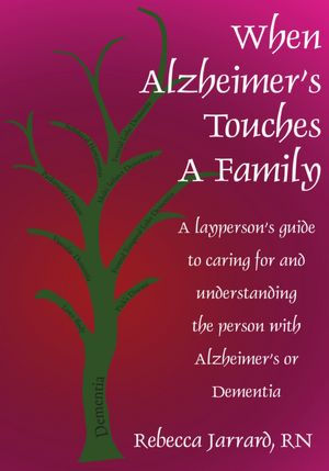 When Alzheimer's Touches A Family: A layperson's guide to caring for and understanding the person with Alzheimer's or Dementia