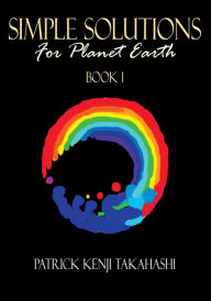 Title: Simple Solutions: For Planet Earth, Author: Patrick Kenji Takahashi