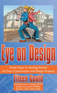 Title: Eye on Design: Seven Steps to Getting Started on Your Construction and Design Projects, Author: Eileen Gould