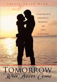 Title: Tomorrow Will Never Come: A Surprising Tale of Terrorists, Romance, and Love for Your Country, Author: Ivette Falto-Heck