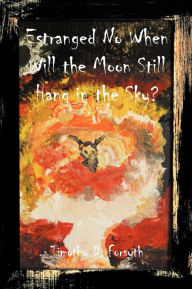Title: Estrange No When: Will the Moon Still Hang in the Sky?, Author: Timothy D Forsyth