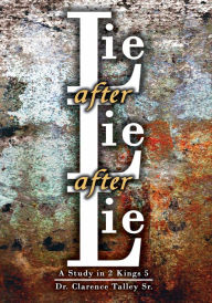 Title: Lie after Lie after Lie: A Study in 2 Kings 5, Author: Dr. Clarence Talley Sr.