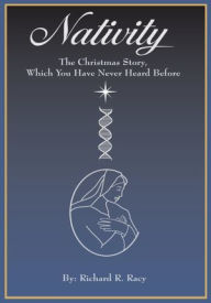 Title: Nativity: The Christmas Story, Which You Have Never Heard Before, Author: Richard R. Racy